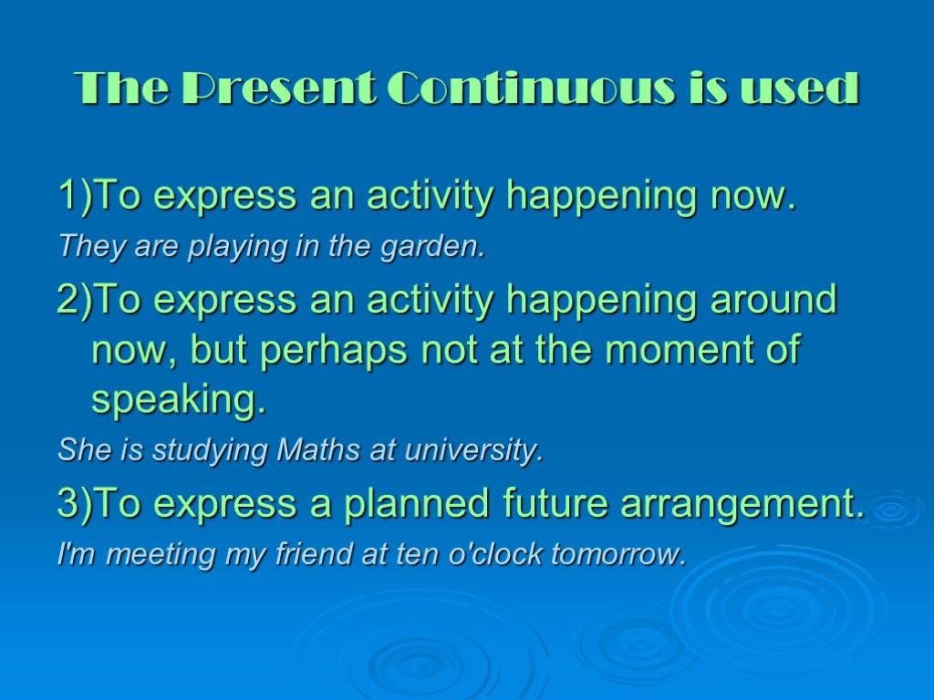 The Present Continuous is used 1)To express an activity happening now. They are playing